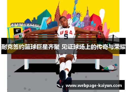 耐克签约篮球巨星齐聚 见证球场上的传奇与荣耀